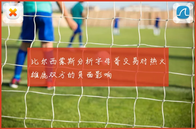 比尔西蒙斯分析字母哥交易对热火雄鹿双方的负面影响